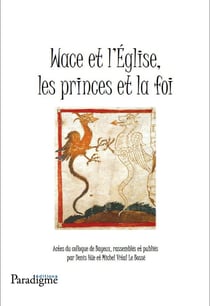 Wace et l'église - les princes de la foi - actes du colloque de Bayeux