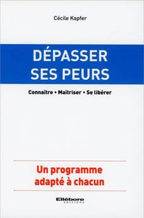 Dépasser ses peurs - connaître, maîtriser, se libérer - un programme adapté à chacun