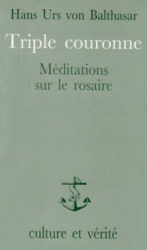 Triple couronne - méditations sur le rosaire, le salut du monde dans la priere mariale