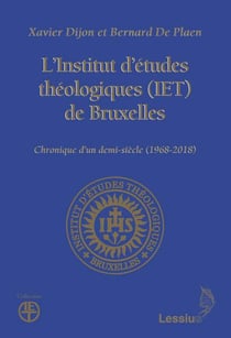 L'institut d'études théoogiques (IET) de Bruxelles - chronique d'un demi-siècle (1968-2018)