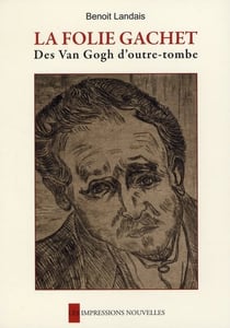 La folie Gachet - les Van Gogh d'outre-tombe