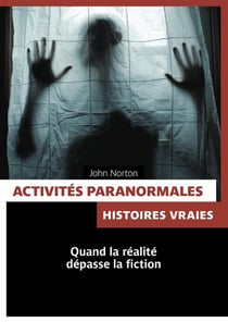 Activités paranormales - histoires vraies - quand la réalité dépasse la fiction