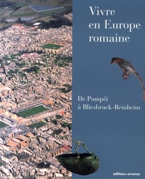Vivre en Europe romaine - de Pompéi à Bliesbruck-Reinheim