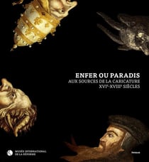Enfer ou paradis - aux sources de la caricature XVIe-XVIIIe siècles