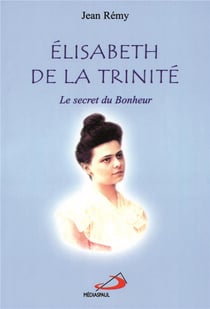 Elisabeth de la Trinité - le secret du bonheur