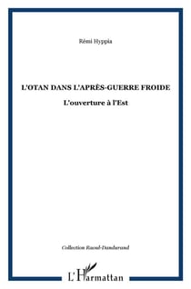 L'otan dans l'apres-guerre froide - l'ouverture a l'est