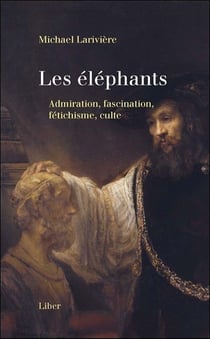 Les éléphants - admiration, fascination, fétichisme, culte