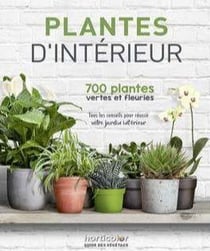 Plantes d'intérieur : Le guide des végétaux - Tous les conseils pour réussir votre jardin intérieur