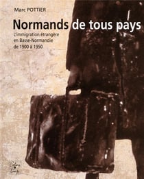Normands de tous pays - l'immigration étrangère en basse-normandie de 1900 à 1950