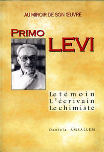 Primo Levi - au miroir de son oeuvre - le témoin, l'écrivain, le chimiste