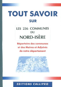 Tout savoir sur les 236 communes du nord-isere - repertoire des communes et des maires et adjoints du nord-isere