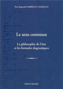 Le sens commun - la philosophie de l'etre et les formules dogmatiques