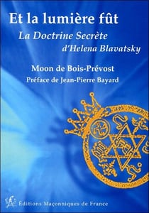 Et la lumière fut - la doctrine secrète d'Héléna Blavatsky