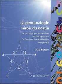 La pentanalogie, miroir du destin - se découvrir par les nombres du pentagramme, évoluer avec l'aromathérapie énergétique