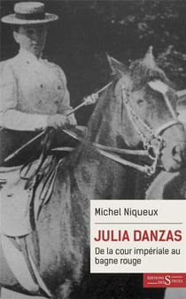 Julia danzas - de la cour imperiale au bagne rouge