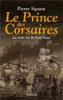 Le prince des corsaires : La vraie vie de Jean Ango
