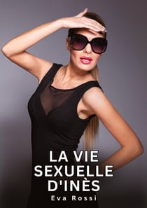 La vie sexuelle d'Inès : Histoires Érotiques Interdites de Sexe Tabou pour Adultes