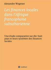 Les finances locales dans l'afrique francophone subsaharienne - une étude comparative sur dix-huit pays et leurs sytèmes des finances locales