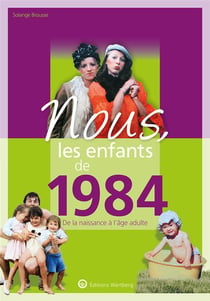 Nous, les enfants de : 1984 - de la naissance à l'âge adulte