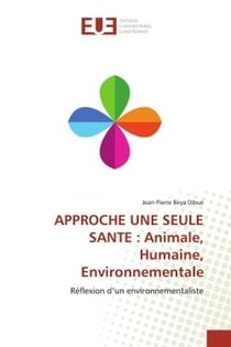 Approche une Seule Santé: Animale, Humaine, Environnementale : Réflexion d'un environnementaliste