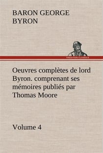 Oeuvres completes de lord byron.  volume 4. comprenant ses memoires publies par thomas moore