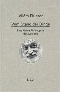 Vilem flusser vom stand der dinge. eine kleine philosophie des design /allemand