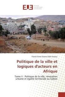 Politique de la ville et logiques d'acteurs en Afrique : Tome II : Politique de la ville, rénovation urbaine et égalité territoriale au Gabon