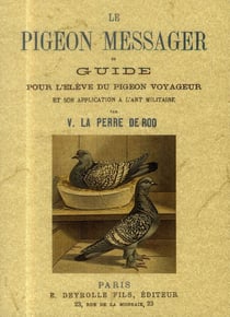 Le pigeon messager ou guide pour l eleve du pigeon voyageur et son application a l'art militaire