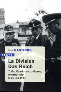 La Division Das Reich - Tulle, Oradour-sur-Glane, Normandie 8 juin - 20 juin 1944
