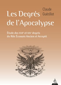 Les degrés de l'apocalypse : étude des XVIIe et XIXe degrés du rite écossais ancien et accepté