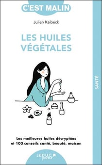 Les huiles végétales : Les meilleures huiles décryptées et 100 conseils santé, beauté, maison