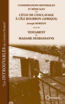 Considérations historiques et médicinales sur l'état de l'esclavage a l'île Bourbon (Afrique) - testament de madame Desbassayns