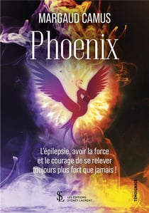 PHOENIX – L’EPILEPSIE, AVOIR LA FORCE ET LE COURAGE DE SE RELEVER TOUJOURS PLUS FORT QUE JAMAIS