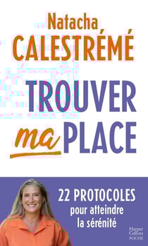 Trouver ma place : 22 protocoles pour atteindre la sérénité