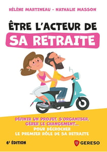 Être l'acteur de sa retraite : Définir un projet, s'organiser, gérer le changement... pour décrocher le premier rôle de sa retraite (6e édition)