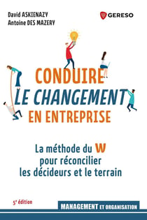 Conduire le changement en entreprise : La méthode du W pour réconcilier les décideurs et le terrain (5e édition)