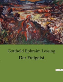 Der Freigeist : Ein Lustspiel über Vernunft und Glauben