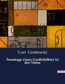 Sonntage eines Großstädters in der Natur : Die stille Sehnsucht eines Stadtmenschen
