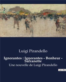 Ignorantes : Ignorantes - Bonheur - Safranette : Une nouvelle de Luigi Pirandello