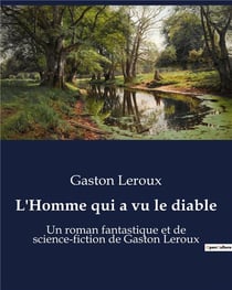 L'Homme qui a vu le diable : Un roman fantastique et de science-fiction de Gaston Leroux