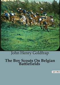 The Boy Scouts On Belgian Battlefields : Adventures of American Scouts in War-torn Belgium