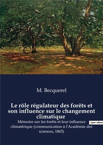 Le rôle régulateur des forêts et son influence sur le changement climatique : Mémoire sur les forêts et leur influence climatérique (communication à l'Académie des sciences, 1865)