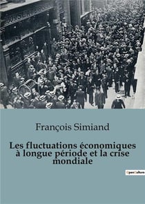 Les fluctuations économiques à longue période et la crise mondiale : Les cycles économiques dévoilés: comprendre les crises mondiales