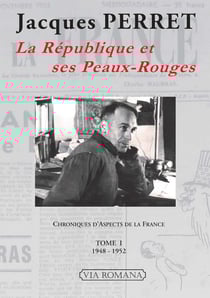 La République et ses Peaux-Rouges - chroniques d'aspects de la France Tome 1 - 1948-1952
