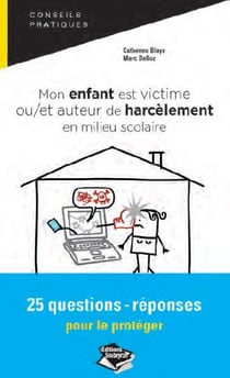 MON ENFANT EST VICTIME OU/ET AUTEUR DE HARCELEMENT EN MILIEU SCOLAIRE : 25 QUESTIONS-REPONSES POUR L