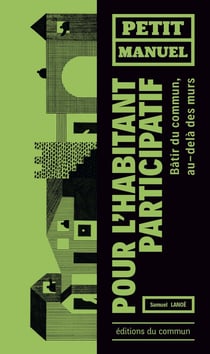 Petit manuel de l'habitant participatif - bâtir du commun au-delà des murs