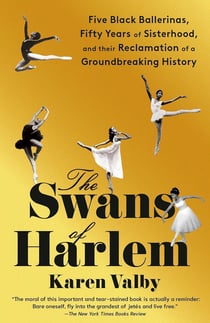 The swans of Harlem : Five Black Ballerinas, Fifty Years of Sisterhood, and Their Reclamation of a Groundbreaking History