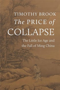 The price of collapse : The little ice age and the fall of Ming China