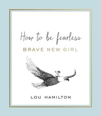BRAVE NEW GIRL - HOW TO BE FEARLESS