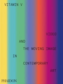 Vitamin V : Video and the Moving Image in Contemporary Art